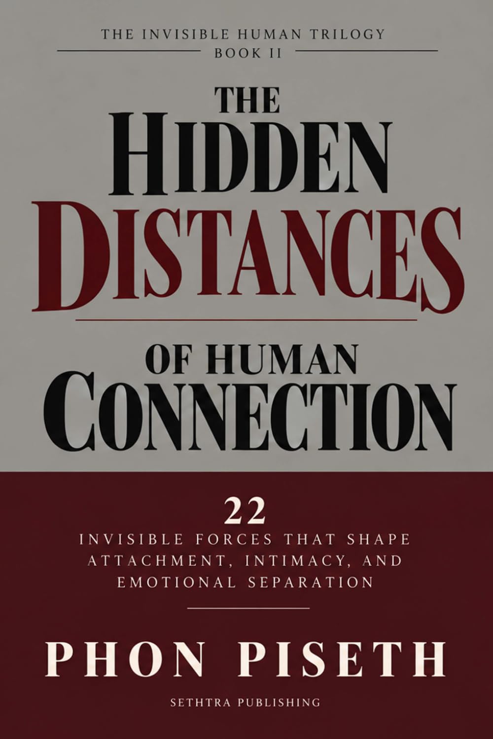 The Hidden Distances of Human Connection: 22 Invisible Forces That Shape Attachment, Intimacy, and Emotional Separation (The Invisible Human)