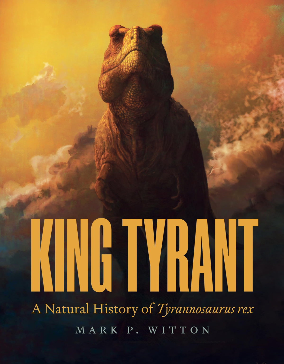 King Tyrant: A Natural History of Tyrannosaurus rex